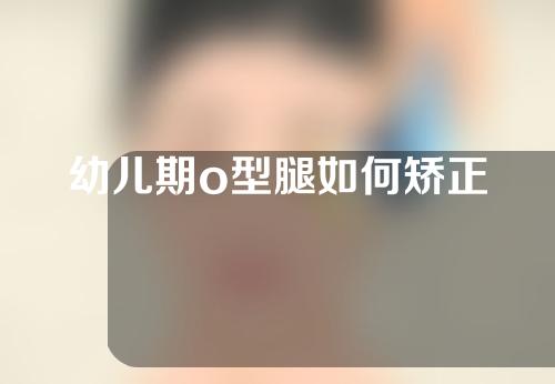 幼儿期o型腿如何矫正