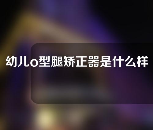 幼儿o型腿矫正器是什么样的