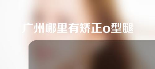 广州哪里有矫正o型腿