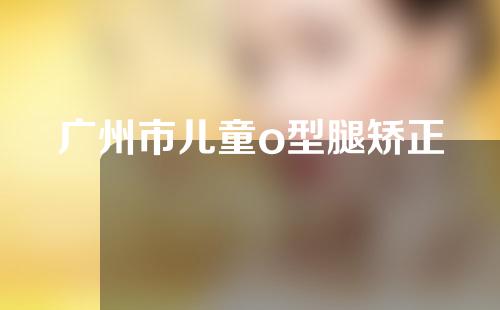 广州市儿童o型腿矫正