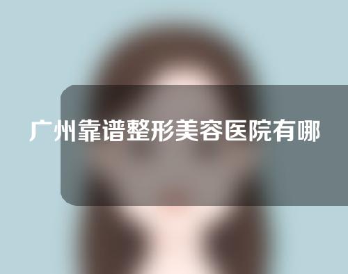 广州靠谱整形美容医院有哪些？不知道的人就out了！