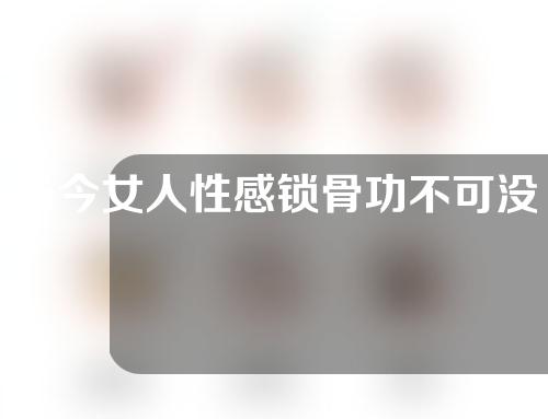 当今女人性感锁骨功不可没
