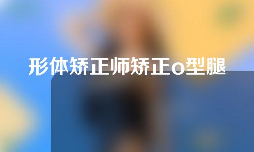 形体矫正师矫正o型腿