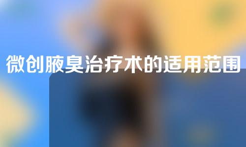 微创腋臭治疗术的适用范围？