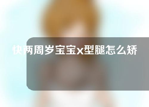 快两周岁宝宝x型腿怎么矫正