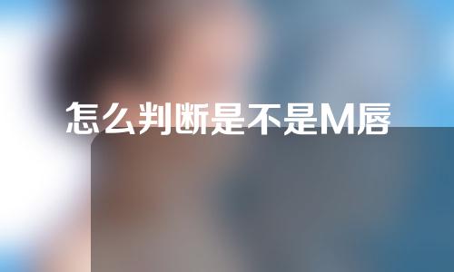 怎么判断是不是M唇