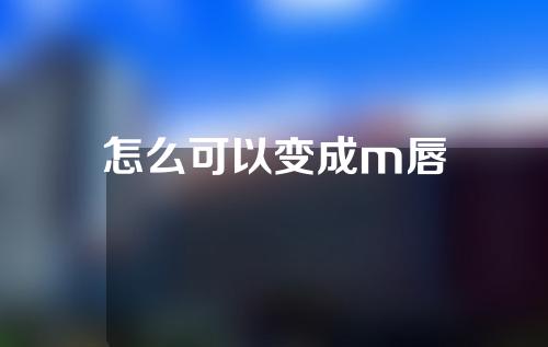 怎么可以变成m唇