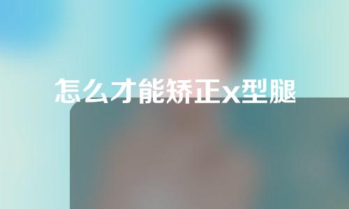 怎么才能矫正x型腿