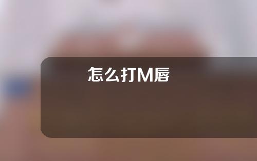 怎么打M唇