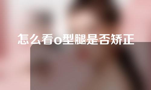 怎么看o型腿是否矫正