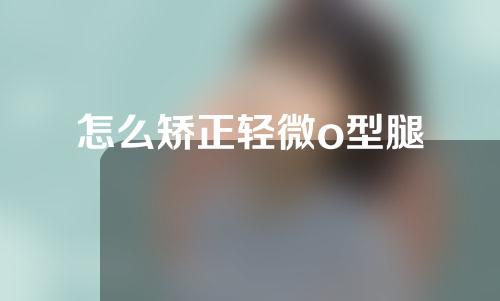 怎么矫正轻微o型腿