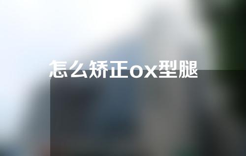 怎么矫正ox型腿