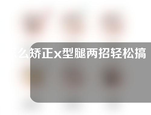 怎么矫正x型腿两招轻松搞定