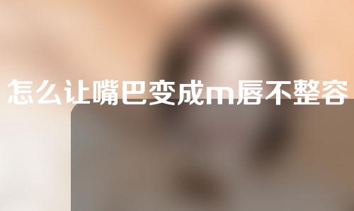 怎么让嘴巴变成m唇不整容