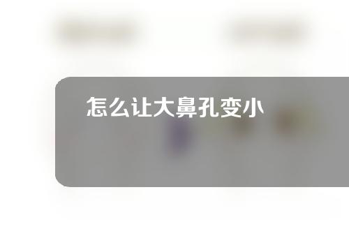 怎么让大鼻孔变小