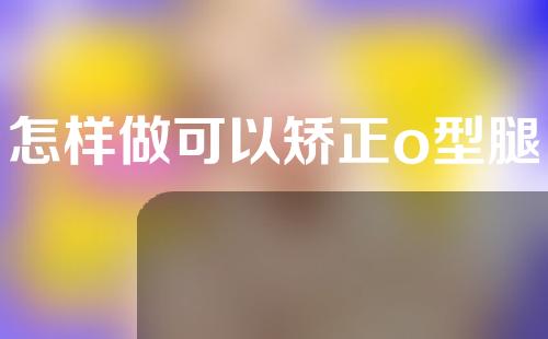 怎样做可以矫正o型腿