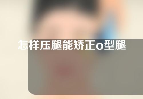 怎样压腿能矫正o型腿