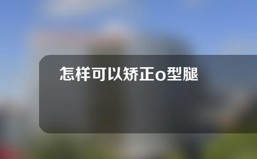 怎样可以矫正o型腿