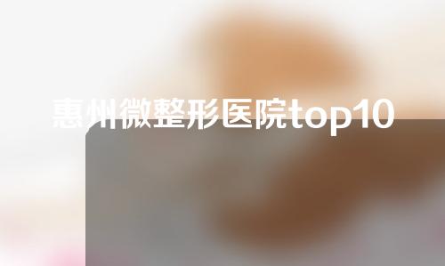 惠州微整形医院top10