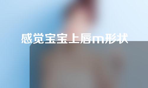 感觉宝宝上唇m形状