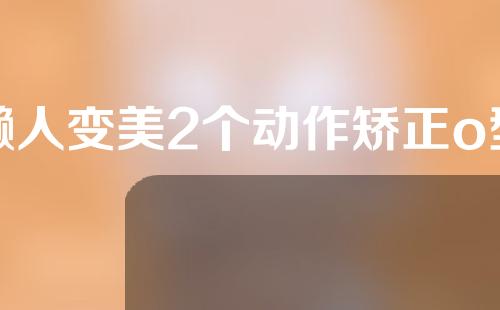 懒人变美2个动作矫正o型腿