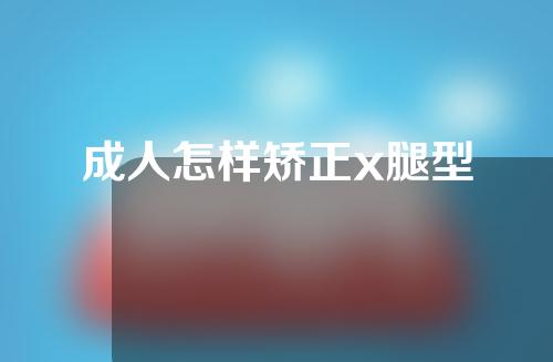 成人怎样矫正x腿型