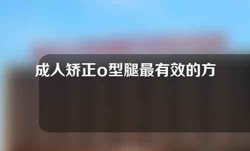 成人矫正o型腿最有效的方法