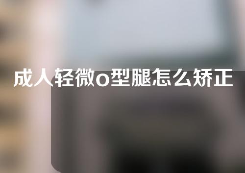 成人轻微o型腿怎么矫正