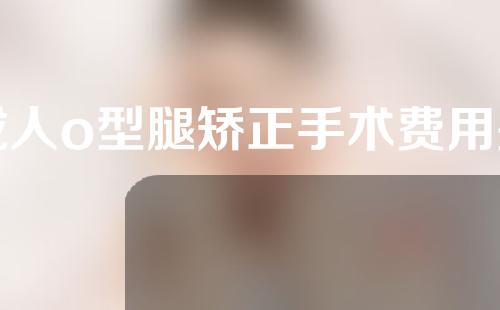 成人o型腿矫正手术费用是多少