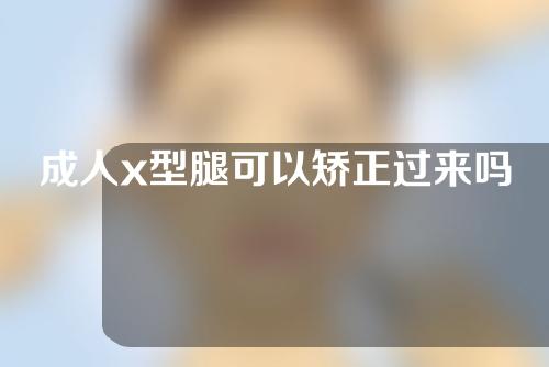 成人x型腿可以矫正过来吗