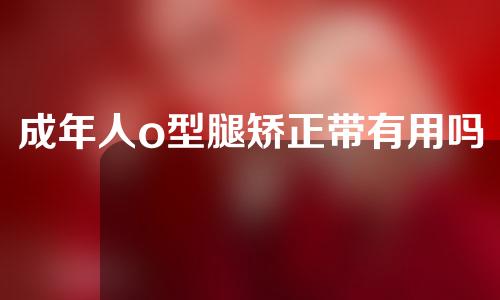 成年人o型腿矫正带有用吗