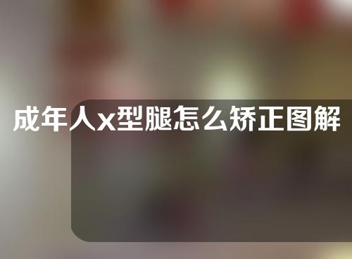 成年人x型腿怎么矫正图解