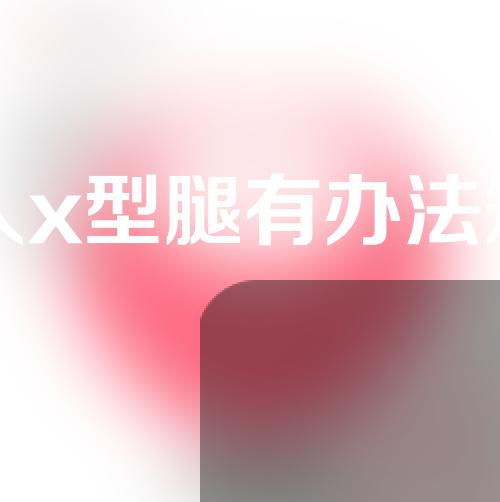 成年人x型腿有办法矫正吗