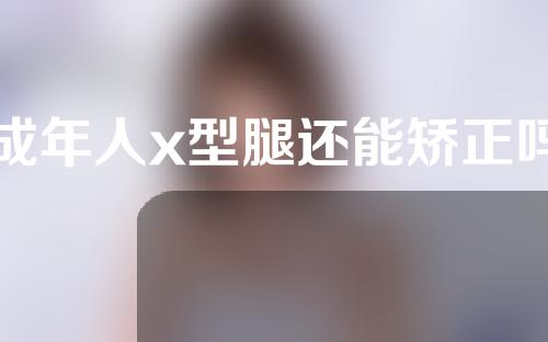 成年人x型腿还能矫正吗