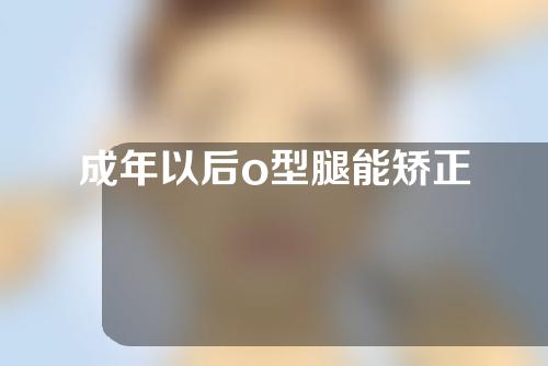 成年以后o型腿能矫正