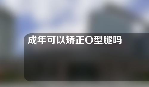 成年可以矫正O型腿吗