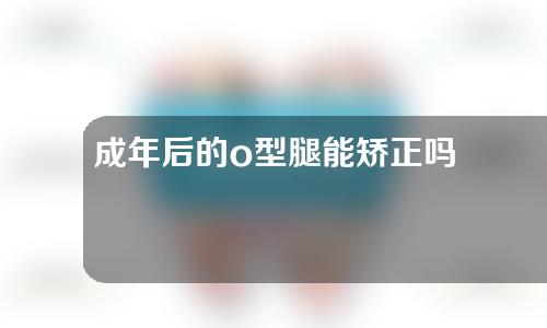 成年后的o型腿能矫正吗