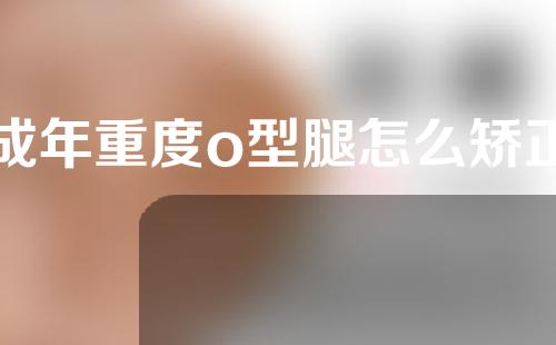 成年重度o型腿怎么矫正