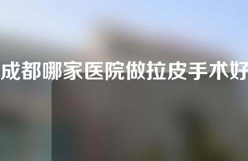 成都哪家医院做拉皮手术好？排行榜：米兰柏羽、华美紫馨，你get到了吗？