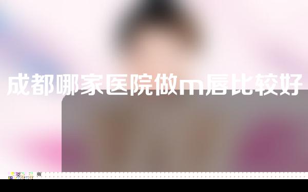 成都哪家医院做m唇比较好