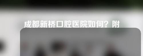 成都新桥口腔医院如何？附医院地址+正畸效果分享