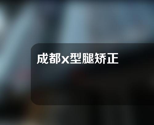 成都x型腿矫正