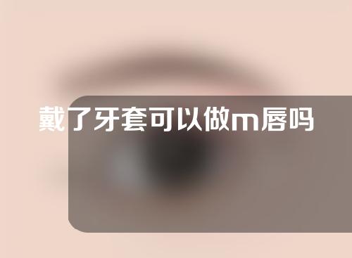 戴了牙套可以做m唇吗