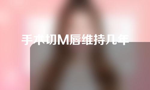 手术切M唇维持几年