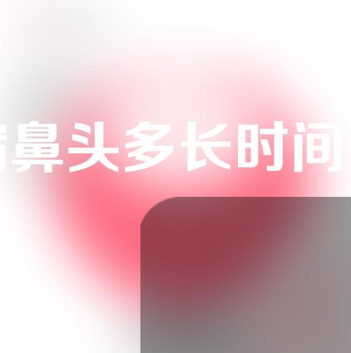 手术缩鼻头多长时间可以恢复(手术如何缩鼻头？恢复需要多久？)