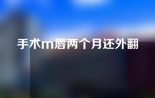 手术m唇两个月还外翻