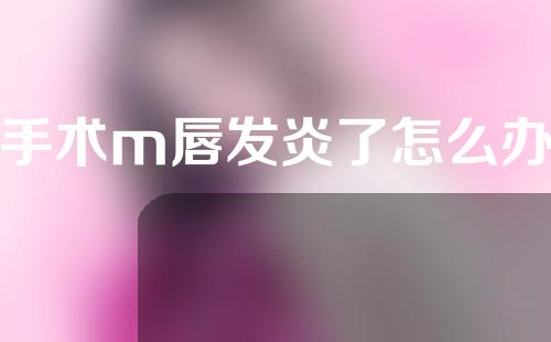 手术m唇发炎了怎么办