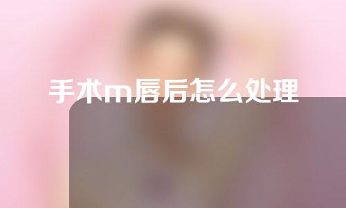 手术m唇后怎么处理