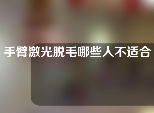 手臂激光脱毛哪些人不适合