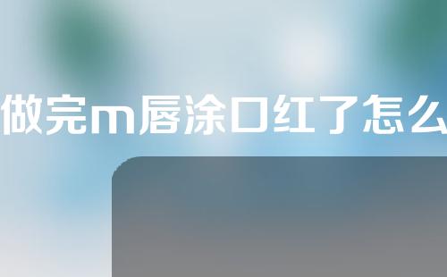 才做完m唇涂口红了怎么办